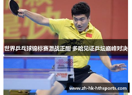 世界乒乓球锦标赛激战正酣 多哈见证乒坛巅峰对决