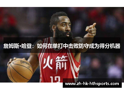 詹姆斯·哈登：如何在单打中击败防守成为得分机器