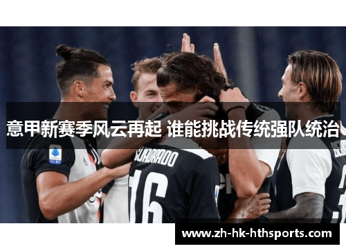 意甲新赛季风云再起 谁能挑战传统强队统治