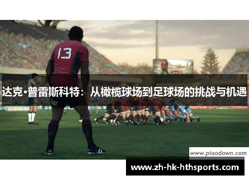 达克·普雷斯科特：从橄榄球场到足球场的挑战与机遇