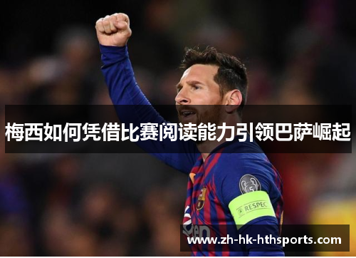 梅西如何凭借比赛阅读能力引领巴萨崛起